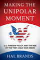 Book cover of: Making the Unipolar Moment. By: Hal Brands
