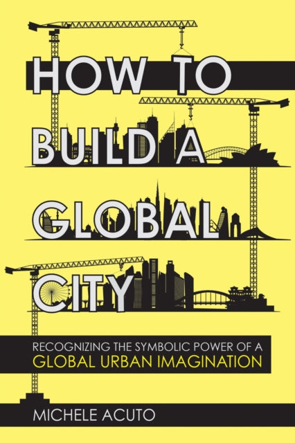 Book cover of: How to Build a Global City. By: Michele Acuto
