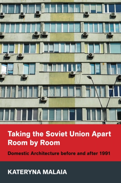 Book cover of: Taking the Soviet Union Apart Room by Room. By: Kateryna Malaia