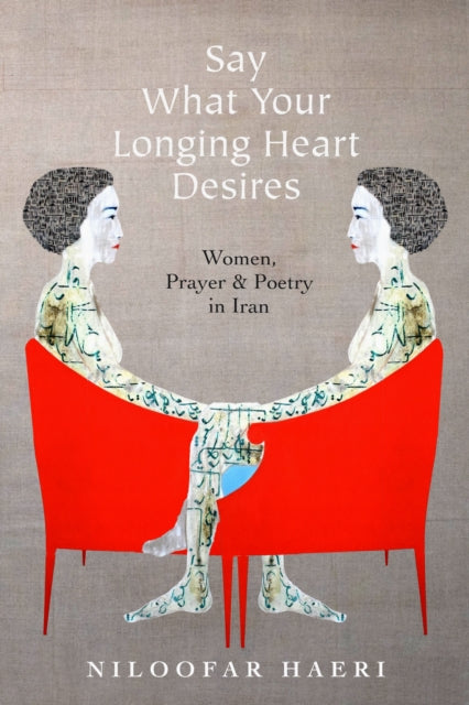 Book cover of: Say What Your Longing Heart Desires. By: Niloofar Haeri