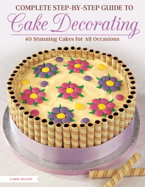 Book cover of: Complete Step-by-Step Guide to Cake Decorating. By: Carol Deacon