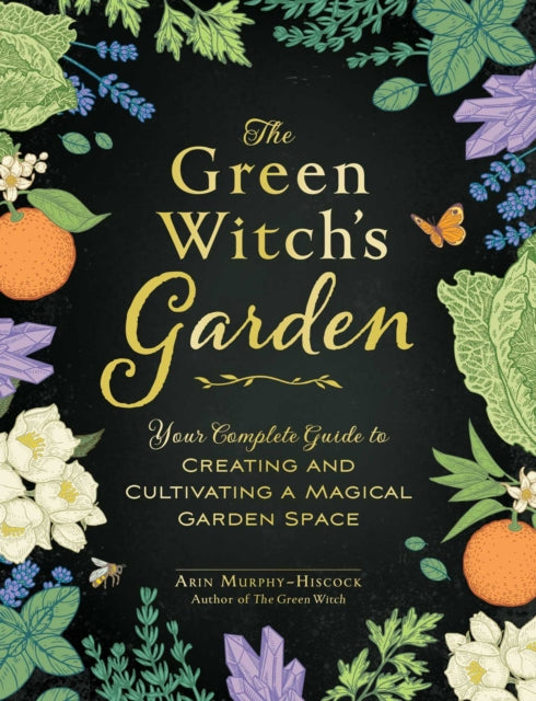 Green Witch's Garden, Your Complete Guide to Creating and Cultivating a Magical Garden Space 9781507215876 Arin Murphy-Hiscock