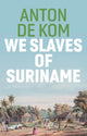 Book cover of: We Slaves of Suriname. By: A. de Kom