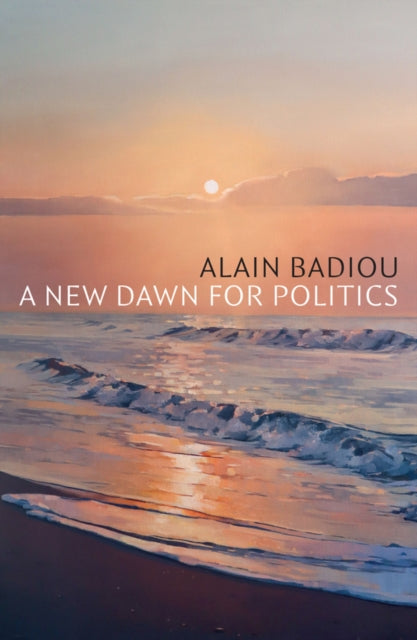 Book cover of: New Dawn for Politics. By: Alain Badiou