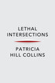 Book cover of: Lethal Intersections. By: Patricia Hill Collins