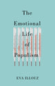 Emotional Life of Populism, How Fear, Disgust, Resentment, and Love Undermine Democracy 9781509558193 Illouz