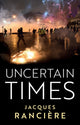Book cover of: Uncertain Times. By: Jacques Ranciere