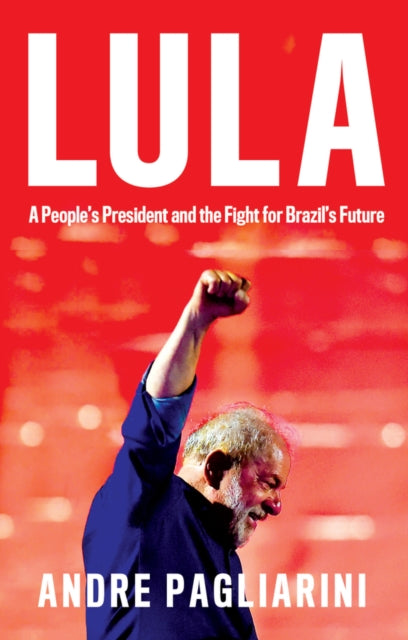 Lula, A People's President and the Fight for Brazil's Future 9781509560240 Pagliarini