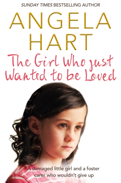 Book cover of: Girl Who Just Wanted To Be Loved. By: Angela Hart
