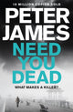 Book cover of: Need You Dead. By: James, Peter