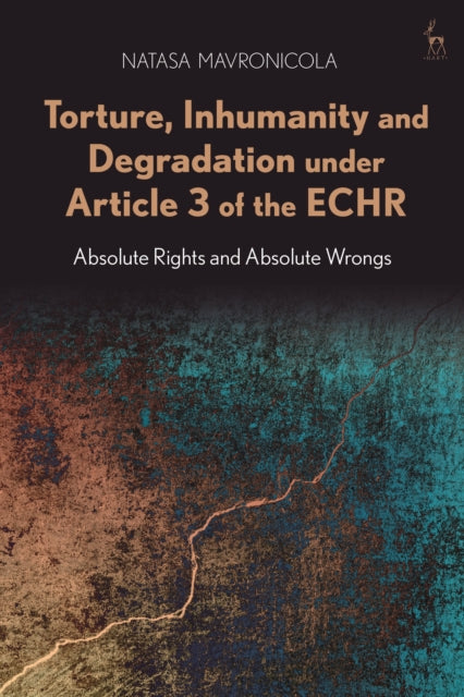 Book cover of: Torture, Inhumanity and Degradation under Article 3 of the ECHR. By: Natasa Mavronicola