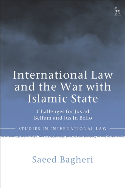 Book cover of: International Law and the War with Islamic State. By: Saeed Bagheri
