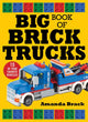 Book cover of: Big Book of Brick Trucks. By: Amanda Brack