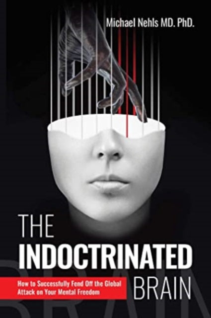Indoctrinated Brain, How to Successfully Fend Off the Global Attack on Your Mental Freedom 9781510778368 Michael Nehls