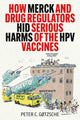 Book cover of: How Merck and Drug Regulators Hid Serious Harms of the HPV Vaccines