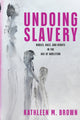 Book cover of: Undoing Slavery. By: Brown, Kathleen M.