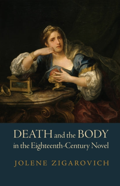 Book cover of: Death and the Body in the Eighteenth-Century Novel. By: Jolene Zigarovich