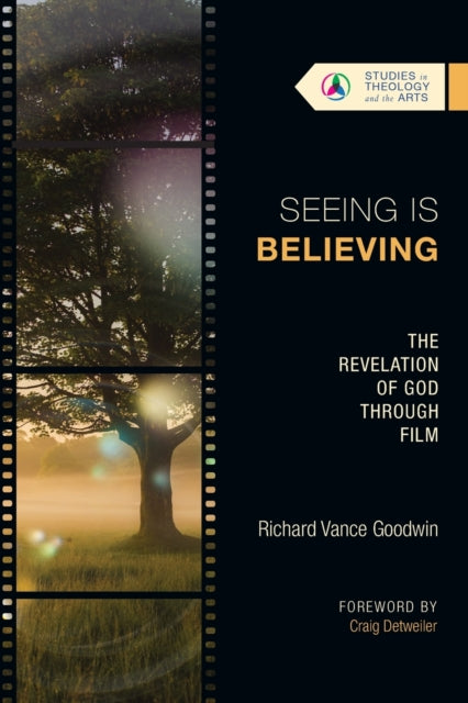 Book cover of: Seeing Is Believing – The Revelation of God Through Film. By: Richard Vance Goodwin