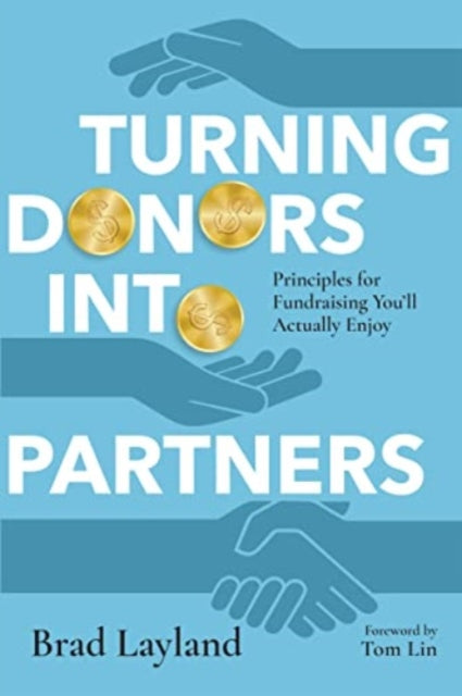Book cover of: Turning Donors into Partners – Principles for Fundraising You`ll Actually Enjoy. By: Brad Layland