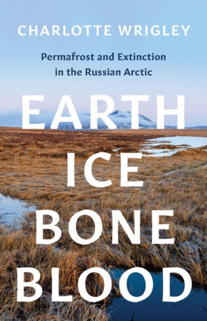 Book cover of: Earth, Ice, Bone, Blood. By: Charlotte Wrigley