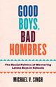 Book cover of: Good Boys, Bad Hombres. By: Michael V. Singh