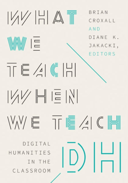 Book cover of: What We Teach When We Teach DH. By: Brian Croxall