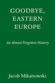 Book cover of: Goodbye, Eastern Europe. By: Jacob Mikanowski