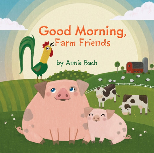 Book cover of: Good Morning, Farm Friends. By: Annie Bach
