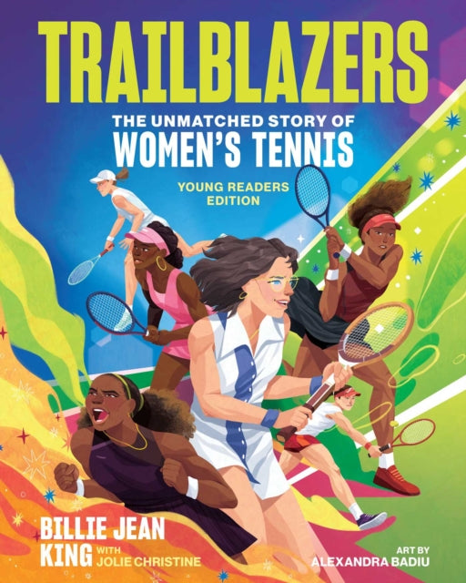 Book cover of: Trailblazers: The Unmatched Story of Women’s Tennis, Young Readers Edition. By: Billie Jean King