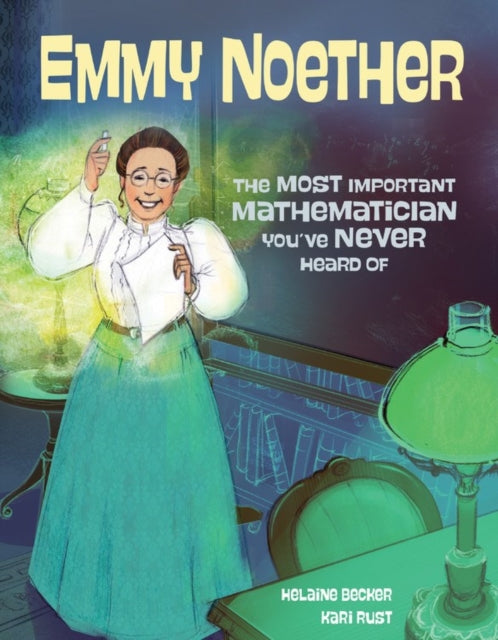 Emmy Noether, The Most Important Mathematician You've Never Heard Of 9781525300592 Helaine Becker