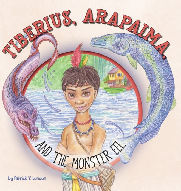 Book cover of: Tiberius, Arapaima, and the Monster Eel. By: Patrick V London