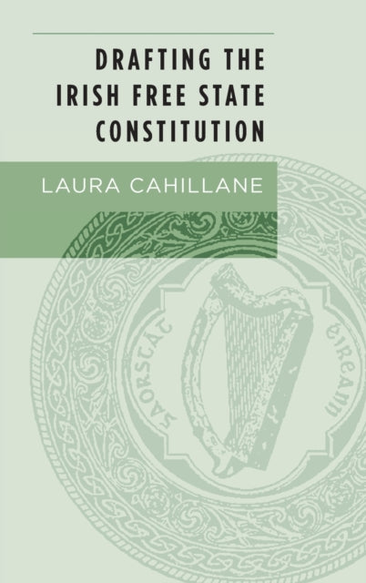 Book cover of: Drafting the Irish Free State Constitution. By: Laura Cahillane