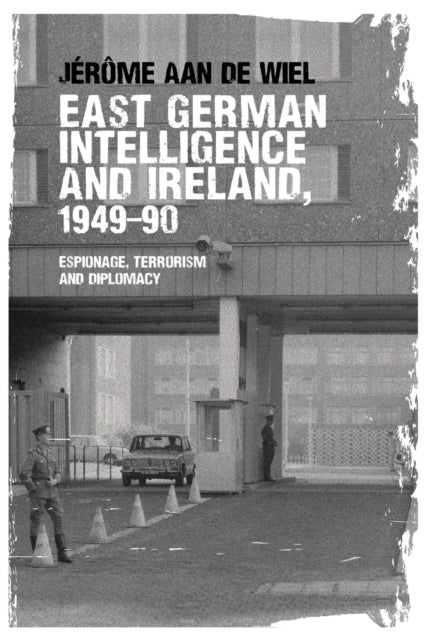 Book cover of: East German Intelligence and Ireland, 1949–90. By: Jérôme aan De Wiel