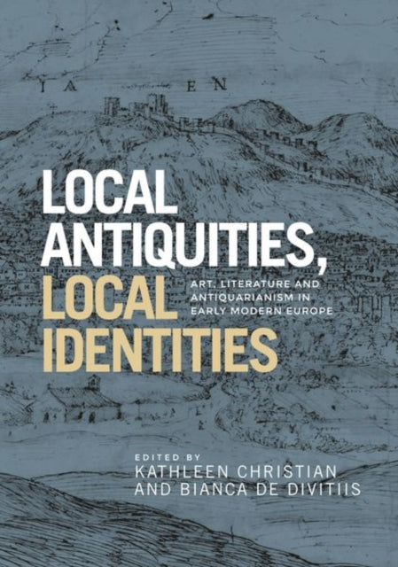 Book cover of: Local Antiquities, Local Identities. By: Kathleen Christian