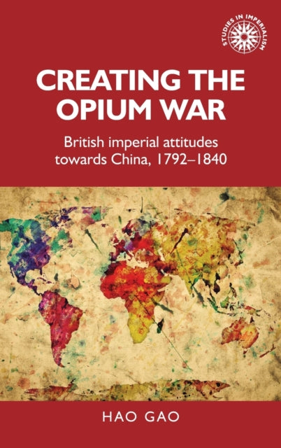 Book cover of: Creating the Opium War. By: Hao Gao