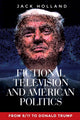 Fictional Television and American Politics, From 9/11 to Donald Trump 9781526134233 Jack Holland
