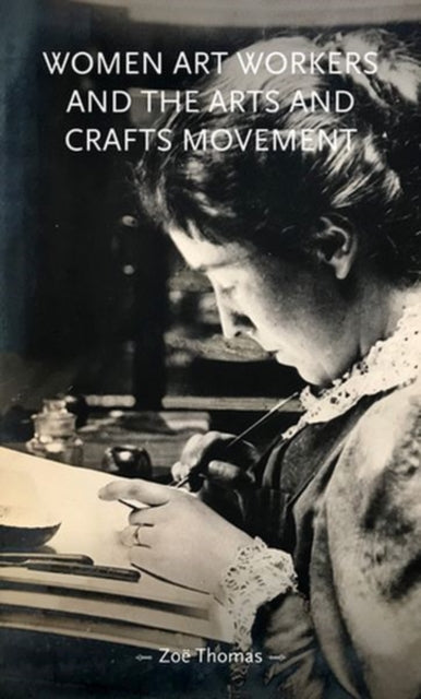 Book cover of: Women Art Workers and the Arts and Crafts Movement. By: Zoë Thomas
