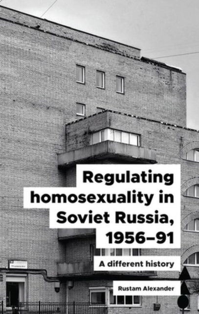 Book cover of: Regulating Homosexuality in Soviet Russia, 1956–91. By: Rustam Alexander