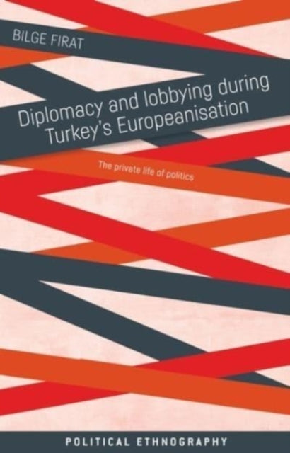 Book cover of: Diplomacy and Lobbying During Turkey’s Europeanisation. By: Bilge Firat