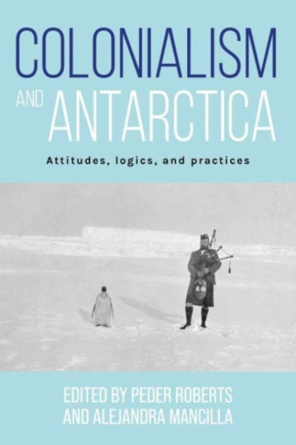 Book cover of: Colonialism and Antarctica. By: Peder Roberts