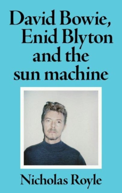 David Bowie, Enid Blyton and the Sun Machine 9781526173638 Nicholas Royle