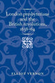 Book cover of: London Presbyterians and the British Revolutions, 1638–64. By: Elliot Vernon