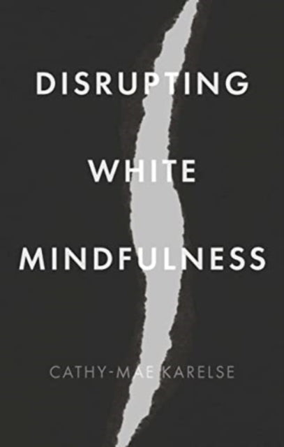 Book cover of: Disrupting White Mindfulness. By: Cathy-Mae Karelse