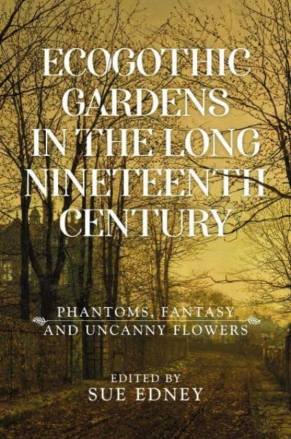 Book cover of: Ecogothic Gardens in the Long Nineteenth Century. By: Sue Edney