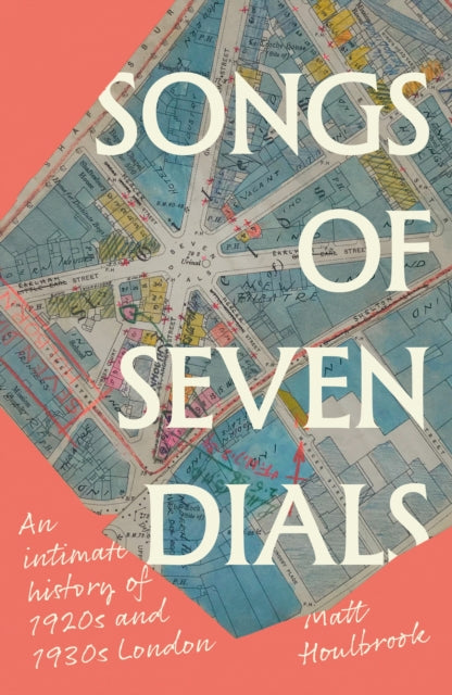 Songs of Seven Dials, An Intimate History of 1920s and 1930s London 9781526181954 HOULBROOK, MATT