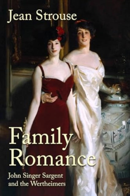 Family Romance, John Singer Sargent and the Wertheimers 9781526188564 Jean Strouse