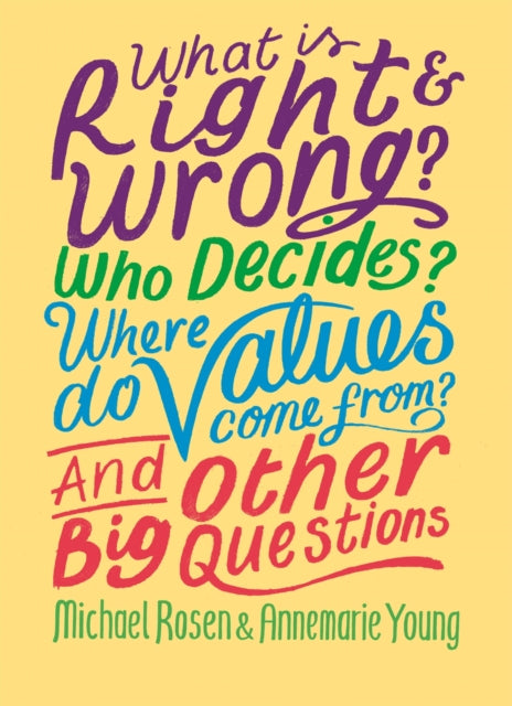 Book cover of: What is Right and Wrong? Who Decides? Where Do Values Come From? And Other Big Questions. By: Michael Rosen