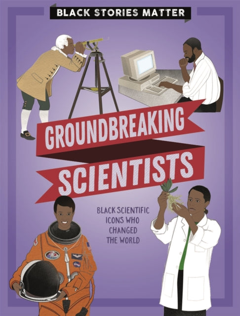 Book cover of: Black Stories Matter: Groundbreaking Scientists. By: J. P. Miller
