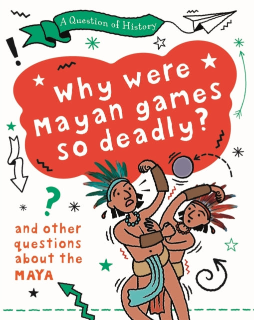 Book cover of: Question of History: Why were Maya games so deadly? And other questions about the Maya. By: Tim Cooke