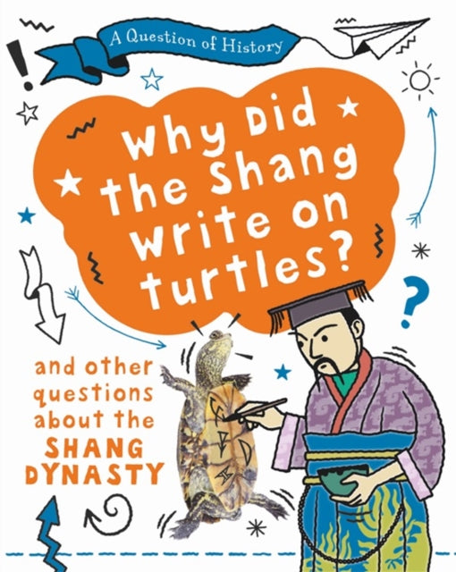 Book cover of: Question of History: Why did the Shang write on turtles? And other questions about the Shang Dynasty. By: Tim Cooke